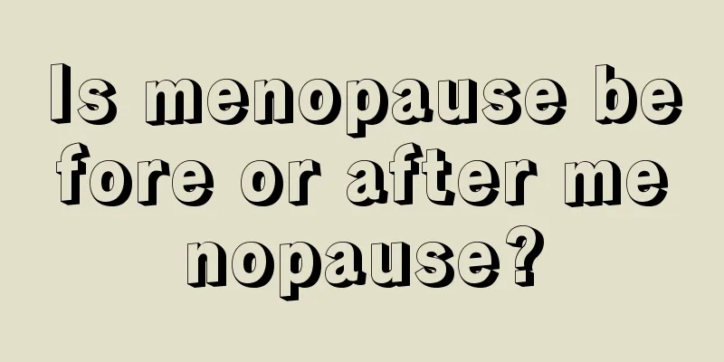 Is menopause before or after menopause?