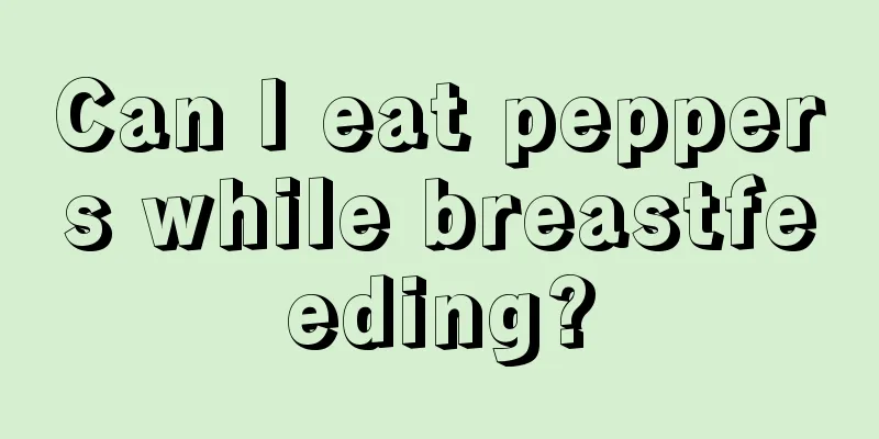 Can I eat peppers while breastfeeding?