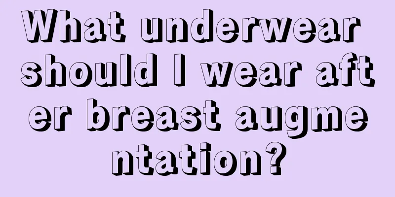 What underwear should I wear after breast augmentation?