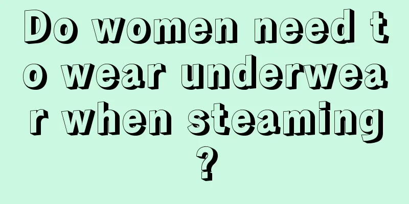 Do women need to wear underwear when steaming?