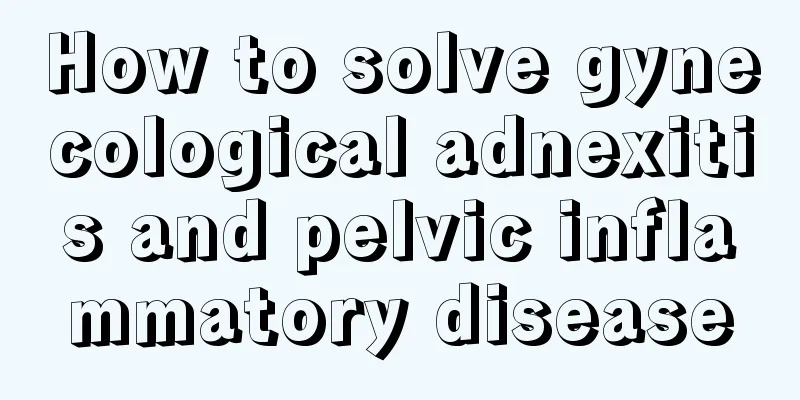 How to solve gynecological adnexitis and pelvic inflammatory disease