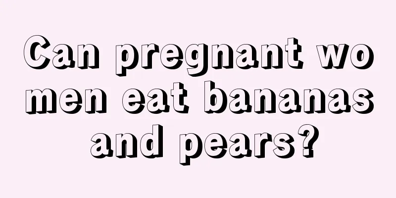 Can pregnant women eat bananas and pears?