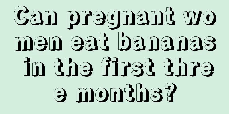 Can pregnant women eat bananas in the first three months?