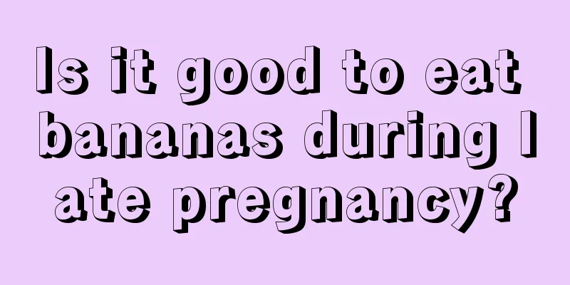 Is it good to eat bananas during late pregnancy?