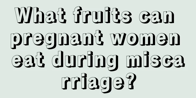 What fruits can pregnant women eat during miscarriage?