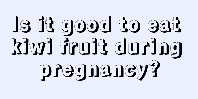 Is it good to eat kiwi fruit during pregnancy?