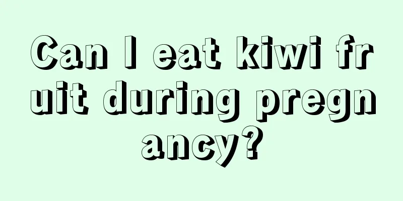 Can I eat kiwi fruit during pregnancy?