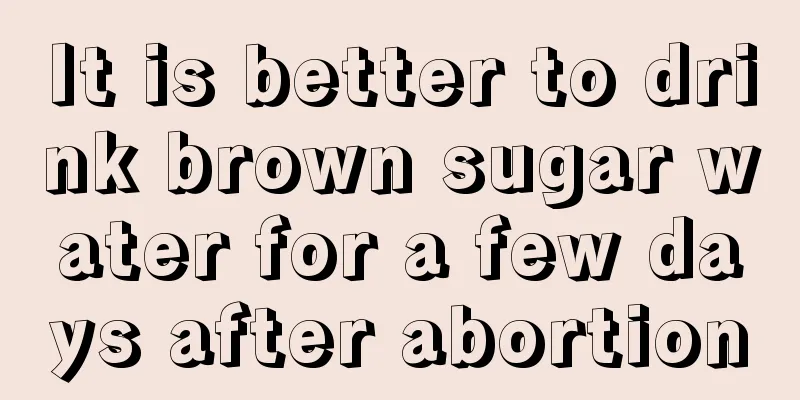 It is better to drink brown sugar water for a few days after abortion