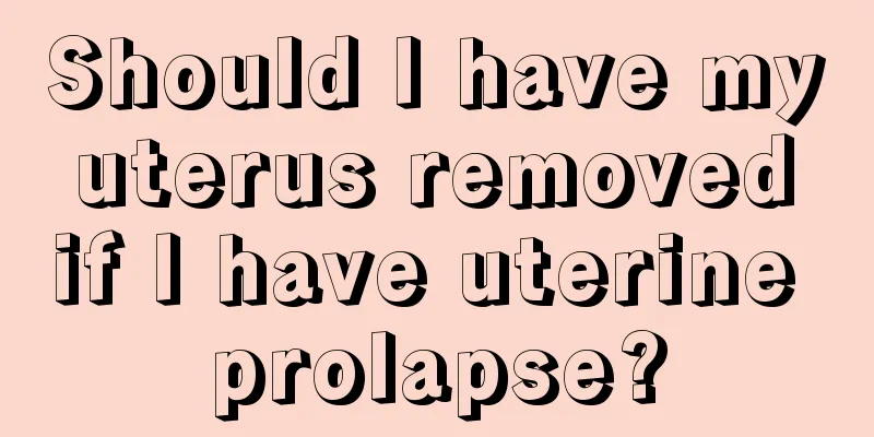 Should I have my uterus removed if I have uterine prolapse?