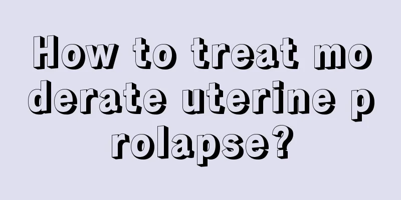 How to treat moderate uterine prolapse?