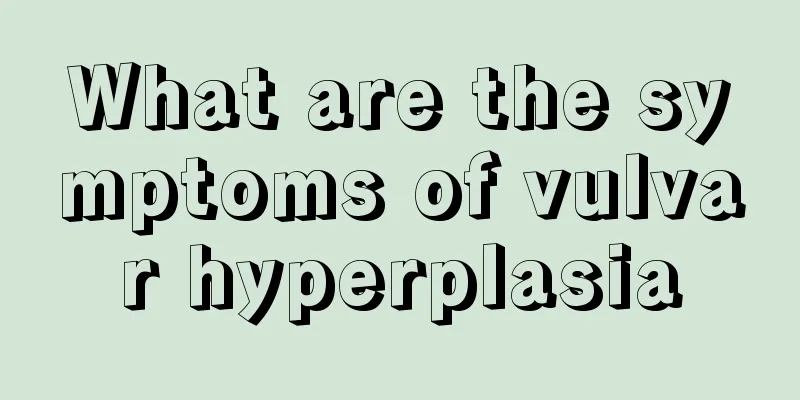 What are the symptoms of vulvar hyperplasia