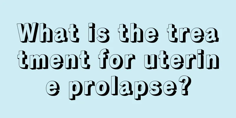 What is the treatment for uterine prolapse?