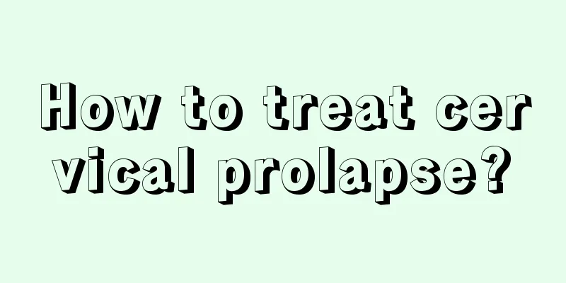 How to treat cervical prolapse?