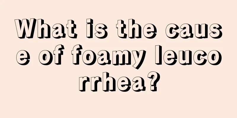 What is the cause of foamy leucorrhea?