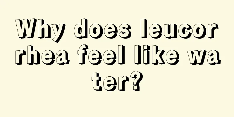 Why does leucorrhea feel like water?