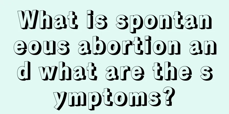 What is spontaneous abortion and what are the symptoms?