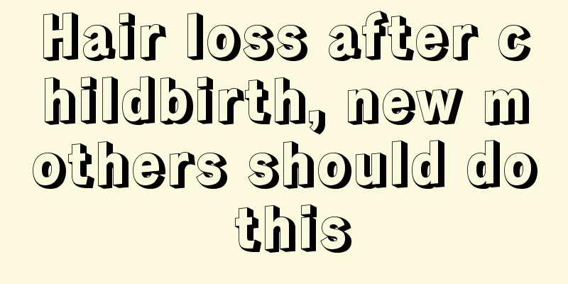 Hair loss after childbirth, new mothers should do this