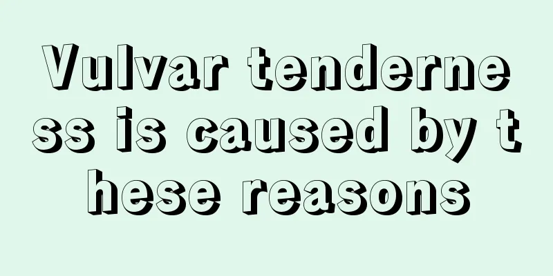 Vulvar tenderness is caused by these reasons