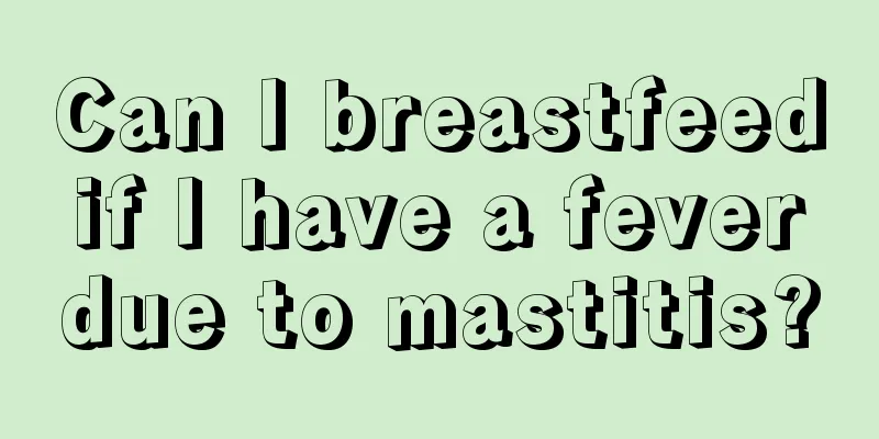 Can I breastfeed if I have a fever due to mastitis?