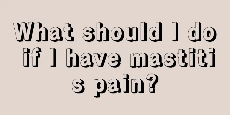 What should I do if I have mastitis pain?