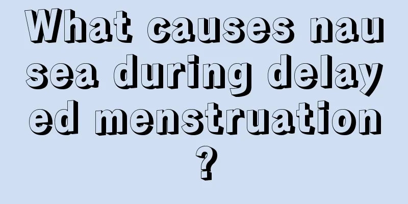 What causes nausea during delayed menstruation?