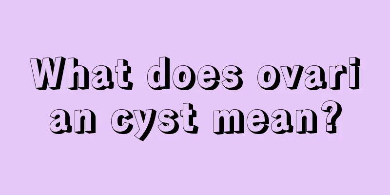 What does ovarian cyst mean?