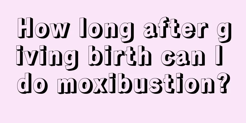 How long after giving birth can I do moxibustion?