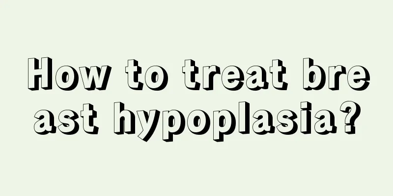 How to treat breast hypoplasia?