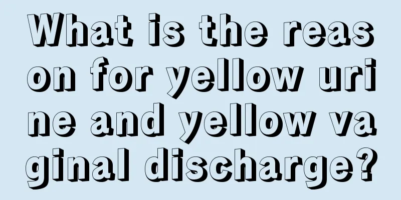 What is the reason for yellow urine and yellow vaginal discharge?