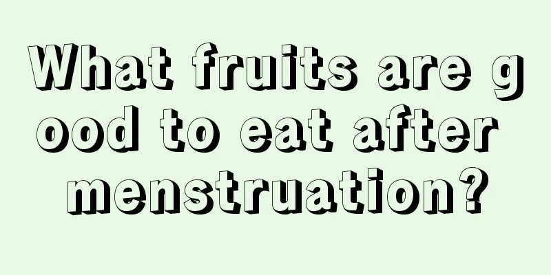 What fruits are good to eat after menstruation?