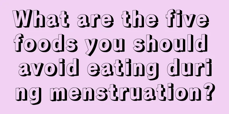 What are the five foods you should avoid eating during menstruation?