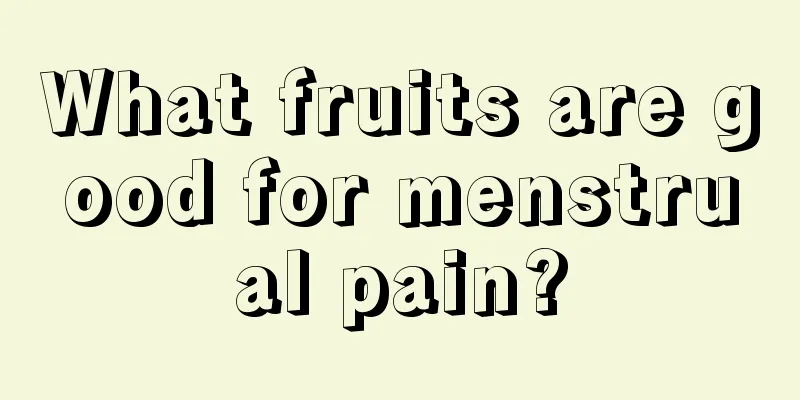 What fruits are good for menstrual pain?