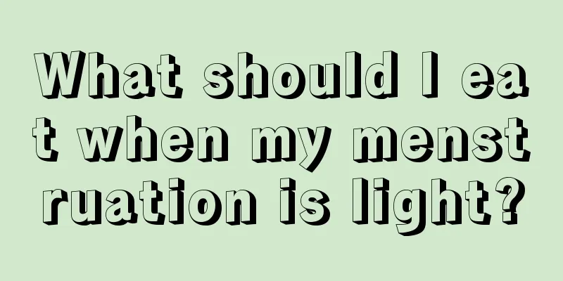 What should I eat when my menstruation is light?