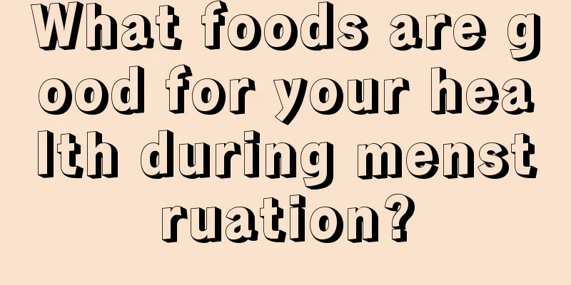 What foods are good for your health during menstruation?