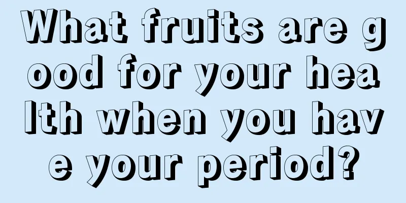 What fruits are good for your health when you have your period?