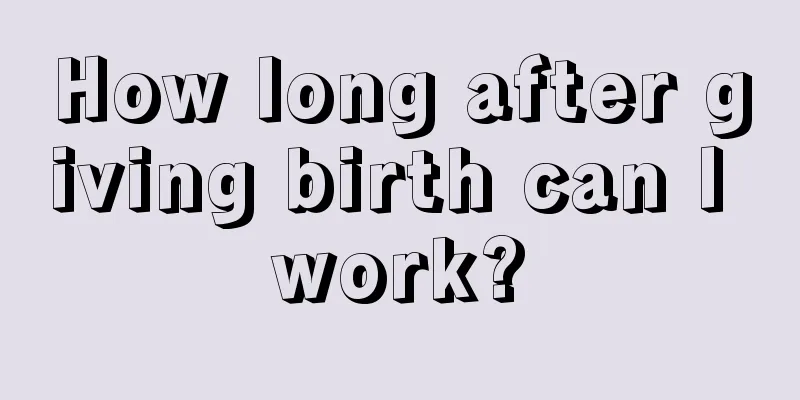 How long after giving birth can I work?