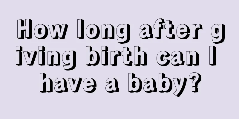 How long after giving birth can I have a baby?