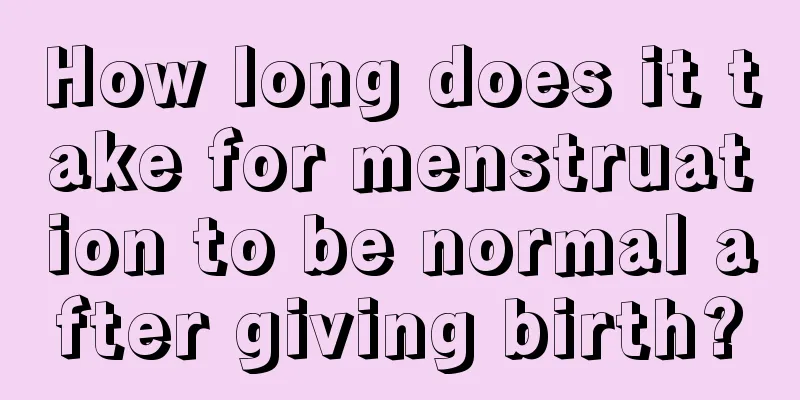 How long does it take for menstruation to be normal after giving birth?