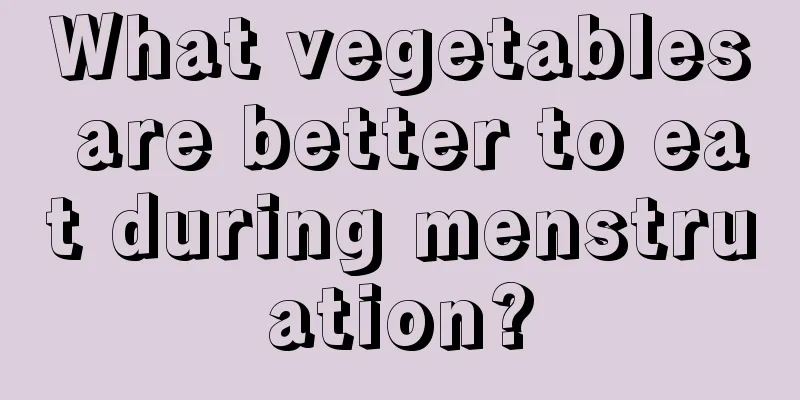 What vegetables are better to eat during menstruation?