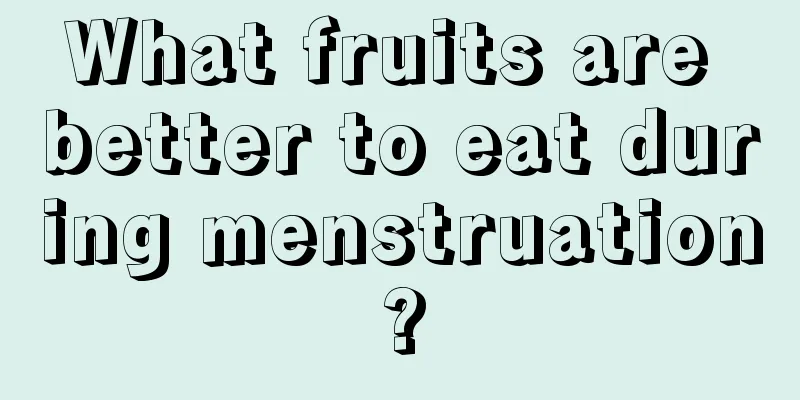 What fruits are better to eat during menstruation?