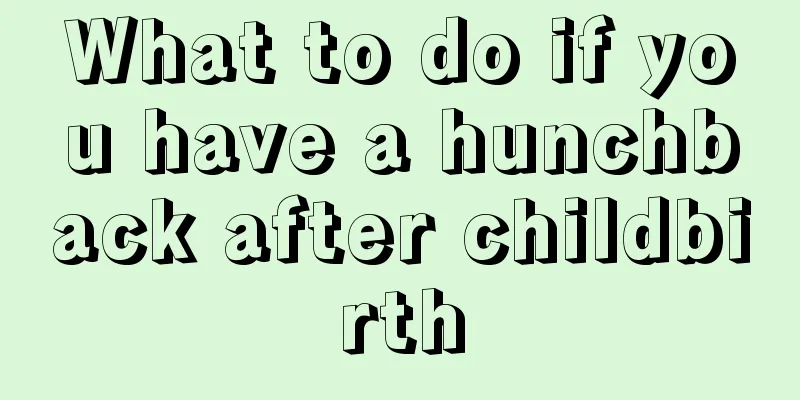 What to do if you have a hunchback after childbirth