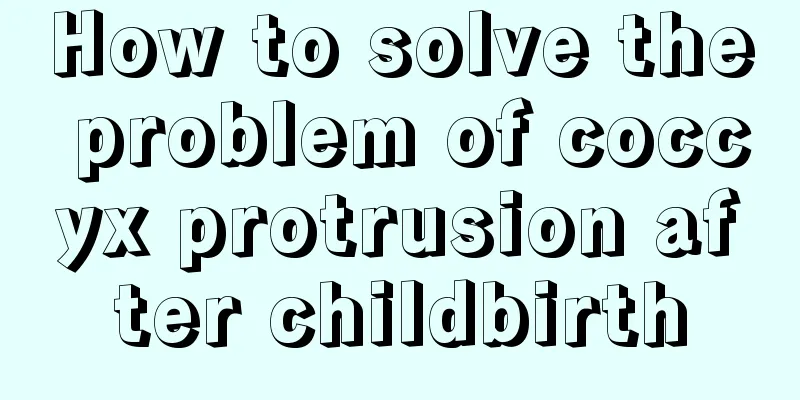 How to solve the problem of coccyx protrusion after childbirth