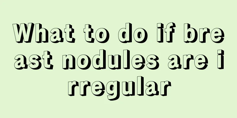 What to do if breast nodules are irregular