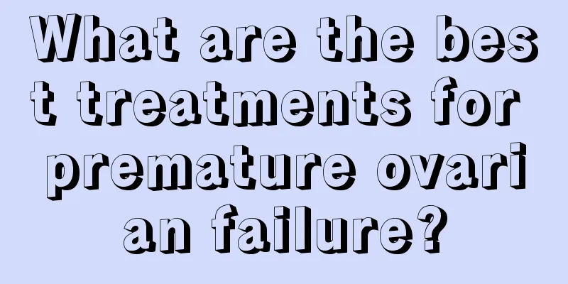 What are the best treatments for premature ovarian failure?