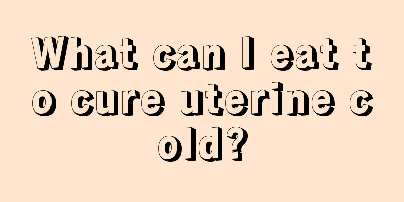 What can I eat to cure uterine cold?