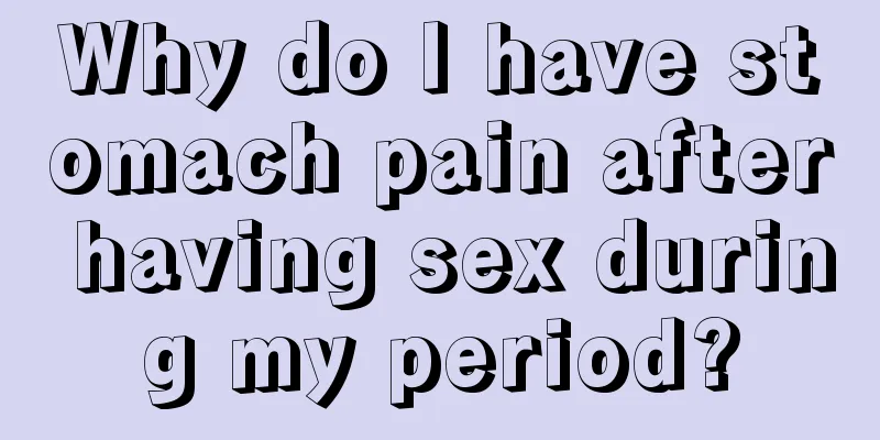 Why do I have stomach pain after having sex during my period?