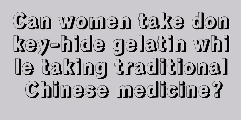 Can women take donkey-hide gelatin while taking traditional Chinese medicine?