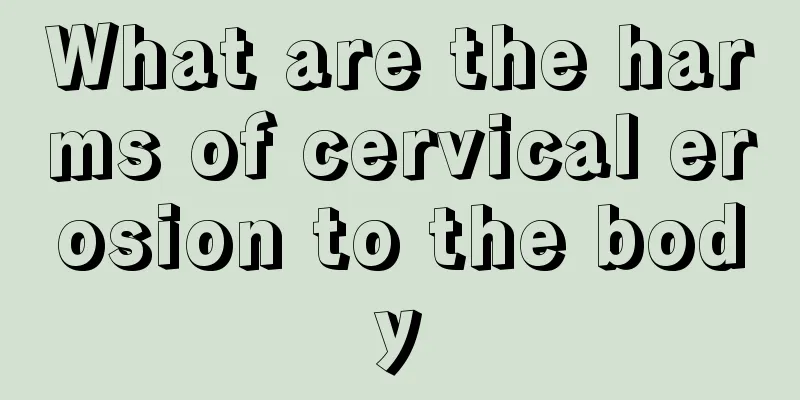 What are the harms of cervical erosion to the body