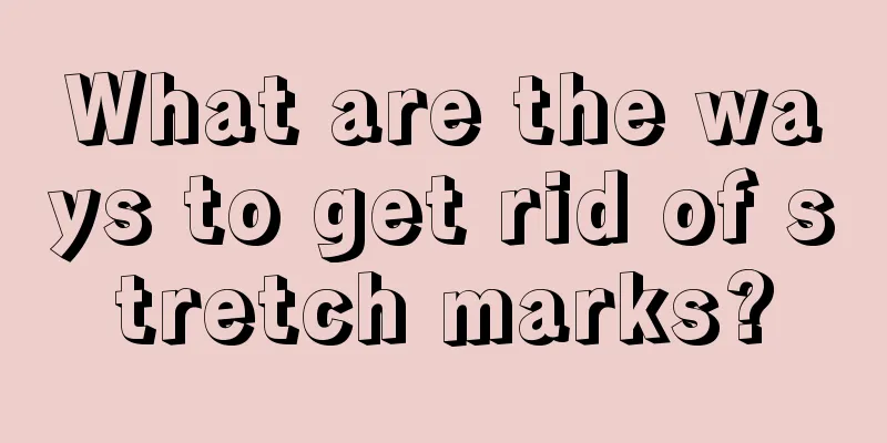 What are the ways to get rid of stretch marks?