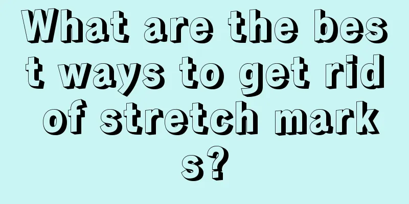 What are the best ways to get rid of stretch marks?